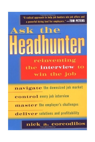 Ask the Headhunter: Reinventing the Interview to Win the Job